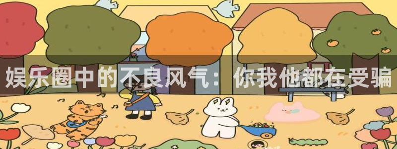 pg平台：娱乐圈中的不良风气：你我他都在受骗